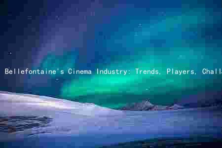 Bellefontaine's Cinema Industry: Trends, Players, Challenges, and Opportunities