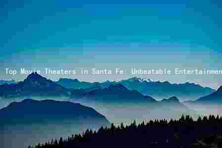 Top Movie Theaters in Santa Fe: Unbeatable Entertainment, Affordable Prices, and Unique Amenities