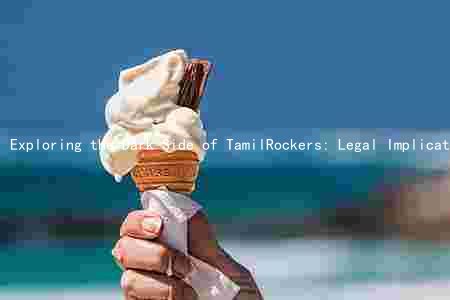 Exploring the Dark Side of TamilRockers: Legal Implications, Impact on Film Industry, Risks, and Protecting Yourself