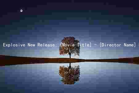 Explosive New Release: [Movie Title] - [Director Name] Directs [Main Characters] in a Thrilling [Plot]