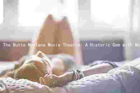 The Butte Montana Movie Theatre: A Historic Gem with Modern Features and a Strong Community Impact