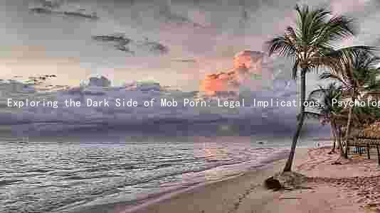 Exploring the Dark Side of Mob Porn: Legal Implications, Psychological Effects, and Prevention Strategies