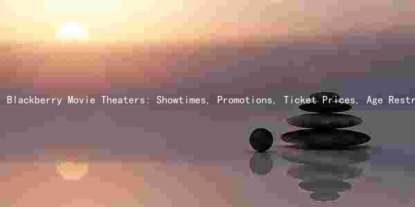 Blackberry Movie Theaters: Showtimes, Promotions, Ticket Prices, Age Restrictions, and Seating Options