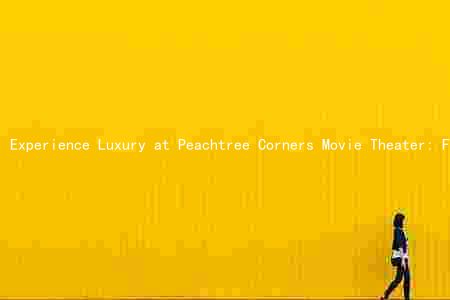 Experience Luxury at Peachtree Corners Movie Theater: Features, Ticket Prices, and Upcoming Releases