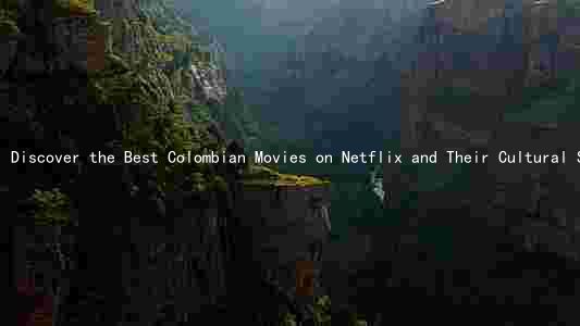 Discover the Best Colombian Movies on Netflix and Their Cultural Significance