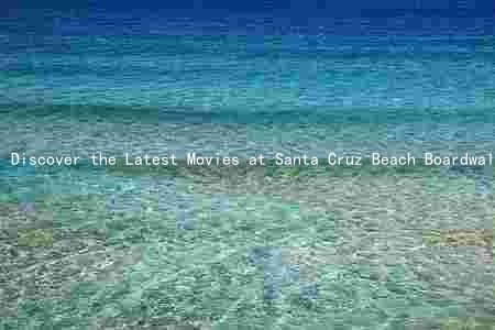 Discover the Latest Movies at Santa Cruz Beach Boardwalk: Actors, Directors, Genres, Ticket Prices, and Hours of Operation