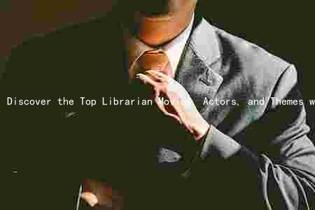 Discover the Top Librarian Movies, Actors, and Themes with Our Expert Guide