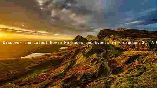 Discover the Latest Movie Releases and Events in Florence, SC: A Comprehensive Guide