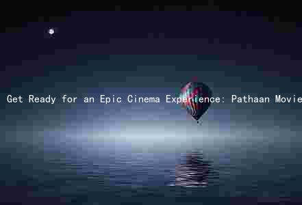 Get Ready for an Epic Cinema Experience: Pathaan Movie Tickets, Showtimes, and Seating Arrangements