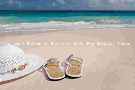 Top Tamil Movies to Watch in 2023: Key Actors, Themes, and Expected Release Dates