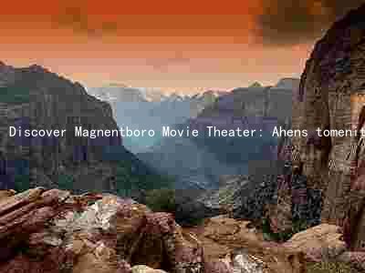 Discover Magnentboro Movie Theater: Ahens tomenities, and Futureans