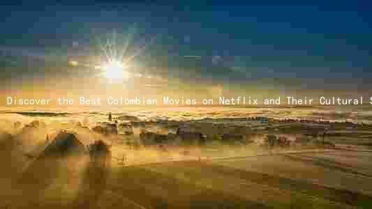 Discover the Best Colombian Movies on Netflix and Their Cultural Significance