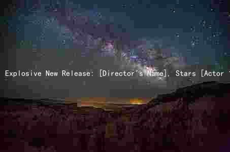 Explosive New Release: [Director's Name], Stars [Actor 1], [Actor 2], [Actor 3] in [Genre] - [Release Date]
