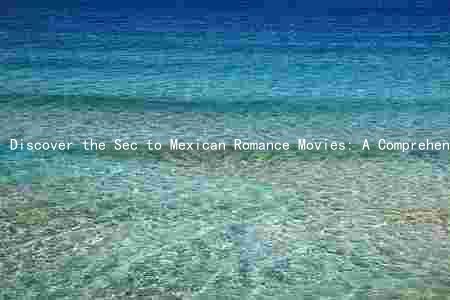 Discover the Sec to Mexican Romance Movies: A Comprehensive Guide