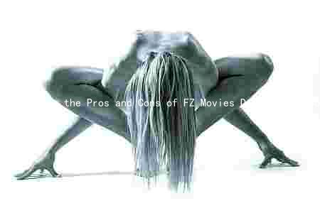 Exploring the Pros and Cons of FZ Movies Download: A Comprehensive Guide