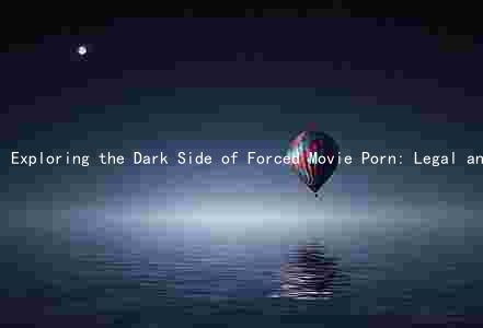 Exploring the Dark Side of Forced Movie Porn: Legal and Psychological Implications, and How to Prevent It