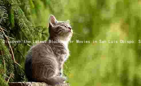 Discover the Latest Blockbuster Movies in San Luis Obispo: Showtimes, Theaters, Promotions, Ratings, and Upcoming Releases