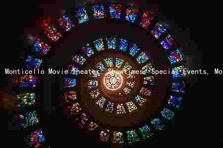 Monticello Movie Theater: Showtimes, Special Events, Movies, Premieres, andating Capacity