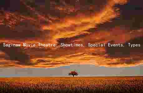 Saginaw Movie Theatre: Showtimes, Special Events, Types of Movies, Matinee and Evening Shows, Online and Box Office Ticket Purchase Options