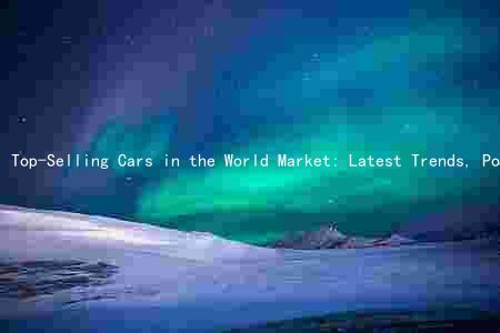 Top-Selling Cars in the World Market: Latest Trends, Popular Models, and Key Factors Influencing Popularity