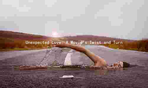 Unexpected Love: A Movie's Twist and Turn