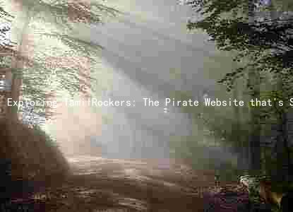 Exploring TamilRockers: The Pirate Website that's Shaking Up the Film Industry and Putting Users at Risk