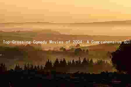 Top-Grossing Comedy Movies of 2004: A Comprehensive Guide to Key Actors, Themes, and Trends