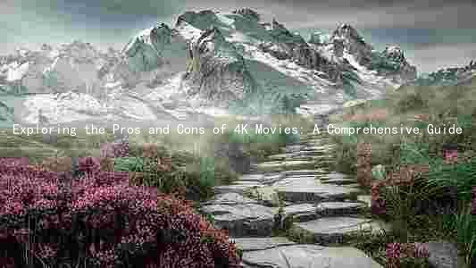 Exploring the Pros and Cons of 4K Movies: A Comprehensive Guide