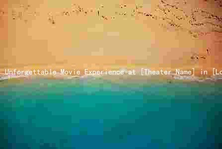 Unforgettable Movie Experience at [Theater Name] in [Location] - Seating, Amenities, and Pricing