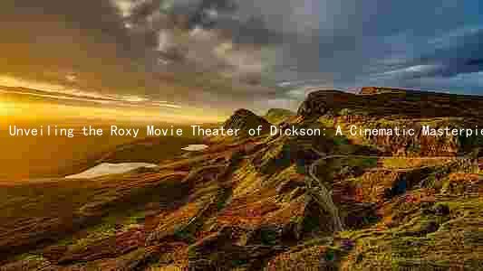 Unveiling the Roxy Movie Theater of Dickson: A Cinematic Masterpiece with Unmatched Features and Unforgettable Experiences