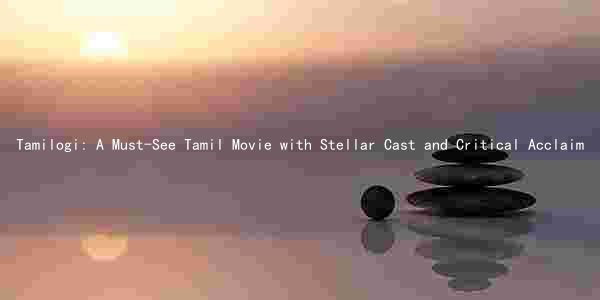 Tamilogi: A Must-See Tamil Movie with Stellar Cast and Critical Acclaim